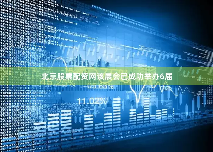 北京股票配资网该展会已成功举办6届