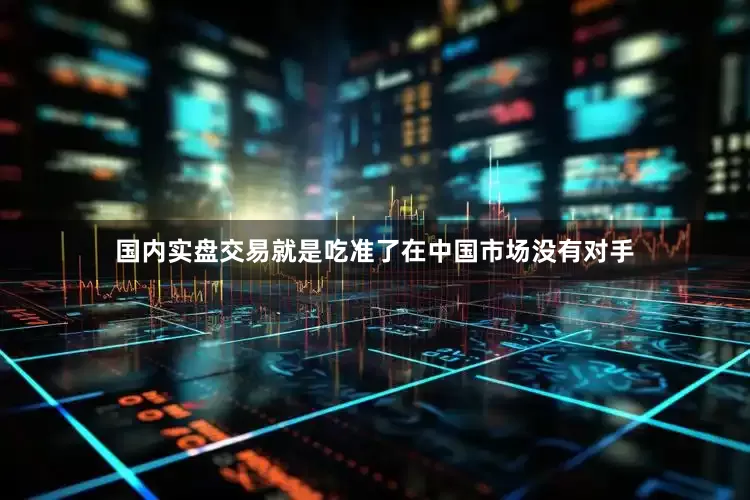 国内实盘交易就是吃准了在中国市场没有对手