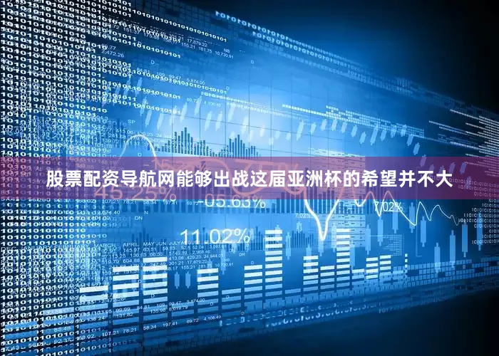 股票配资导航网能够出战这届亚洲杯的希望并不大
