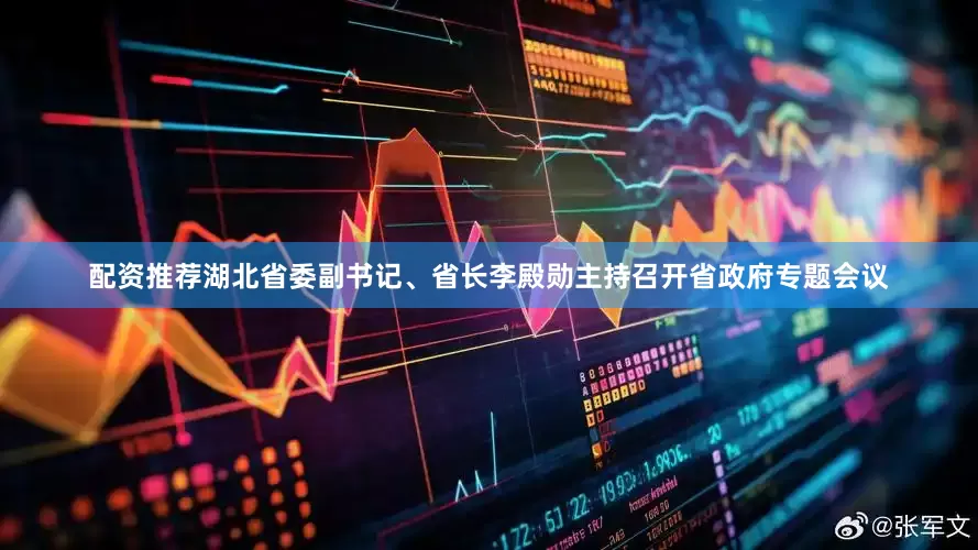 配资推荐湖北省委副书记、省长李殿勋主持召开省政府专题会议