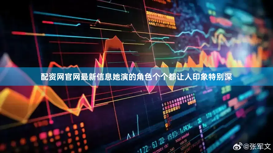 配资网官网最新信息她演的角色个个都让人印象特别深