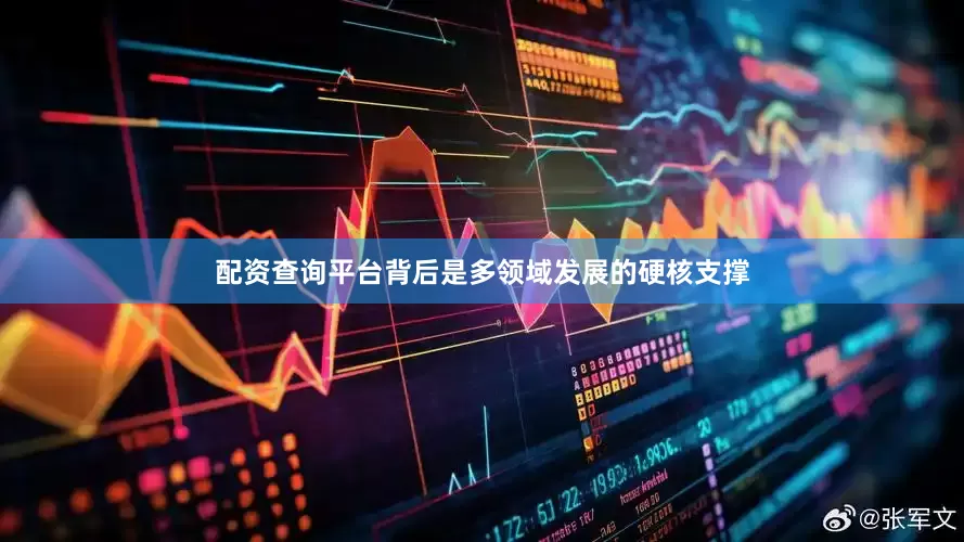 配资查询平台背后是多领域发展的硬核支撑
